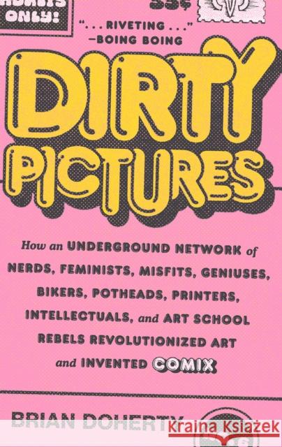 Dirty Pictures: How an Underground Network of Nerds, Feminists, Misfits, Geniuses, Bikers, Potheads, Printers, Intellectuals, and Art School Rebels Revolutionized Art and Invented Comix Brian Doherty 9781419750472 Abrams