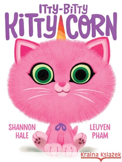 Itty-Bitty Kitty-Corn Shannon Hale Leuyen Pham 9781419750915