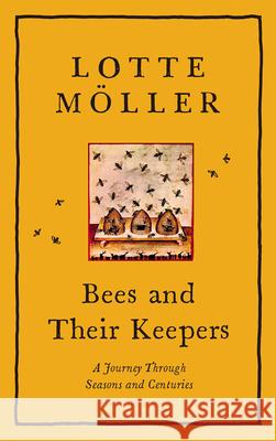 Bees and Their Keepers: A Journey Through Seasons and Centuries Möller, Lotte 9781419751141