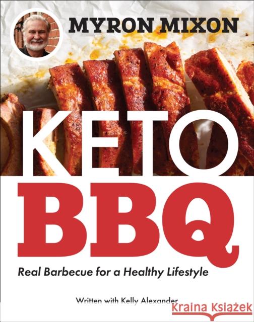 Myron Mixon: Keto BBQ: Real Barbecue for a Healthy Lifestyle Myron Mixon 9781419751189 Abrams