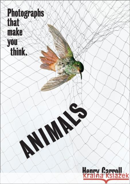 ANIMALS: Photographs That Make You Think Henry Carroll 9781419751462 Abrams Image