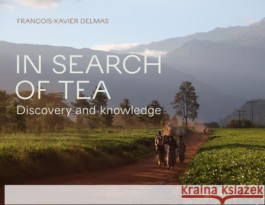 In Search of Tea: Discovery and Knowledge Fran Delmas 9781419751813 La Martiniere/Abrams