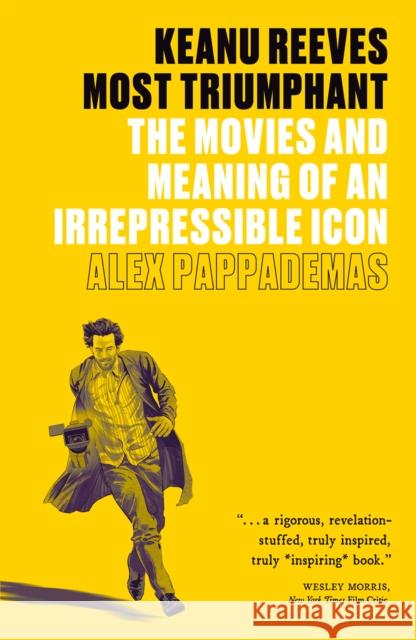 Keanu Reeves: Most Triumphant: The Movies and Meaning of an Irrepressible Icon Alex Pappademas 9781419752278 Abrams