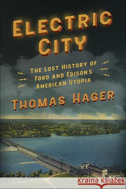 Electric City: The Lost History of Ford and Edison's American Utopia Thomas Hager 9781419752988