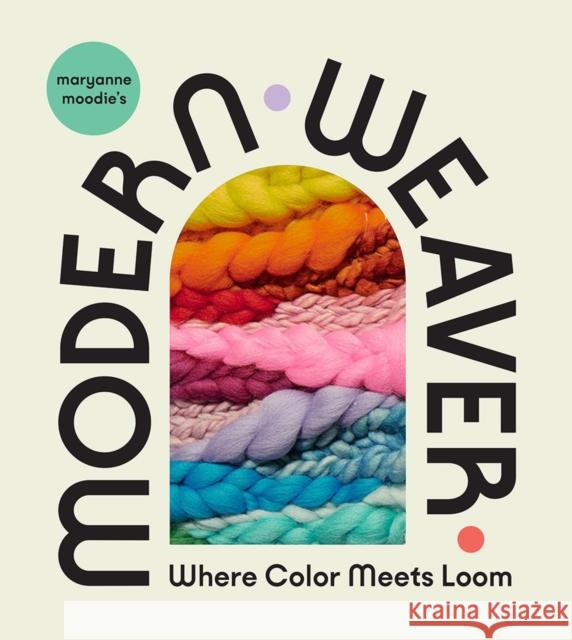 Maryanne Moodie's Modern Weaver: Where Color Meets Loom Maryanne Moodie 9781419753022 Abrams