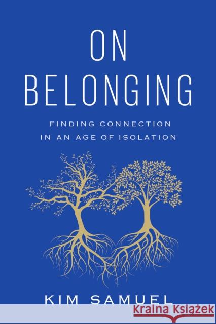 On Belonging: Finding Connection in an Age of Isolation Kim Samuel 9781419753039 Abrams