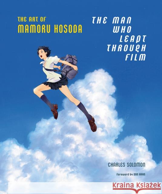 The Man Who Leapt Through Film: The Art of Mamoru Hosoda Charles Solomon Mamoru Hosoda 9781419753725