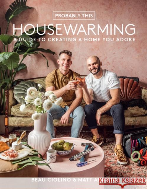 Probably This Housewarming: A Guide to Creating a Home You Adore Beau Ciolino Matt Armato 9781419754838 Abrams