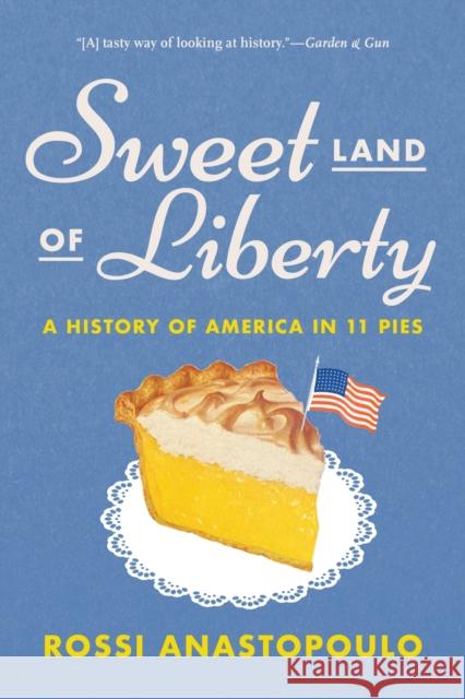 Sweet Land of Liberty: A History of America in 11 Pies Rossi Anastopoulo 9781419754883 Abrams Press