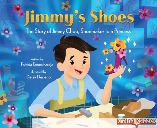 Jimmy's Shoes: The Story of Jimmy Choo, Shoemaker to a Princess Patricia Tanumihardja Derek Desierto 9781419755286 Abrams