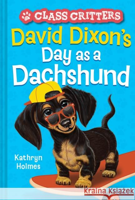 David Dixon’s Day as a Dachshund (Class Critters #2) Kathryn Holmes 9781419755682