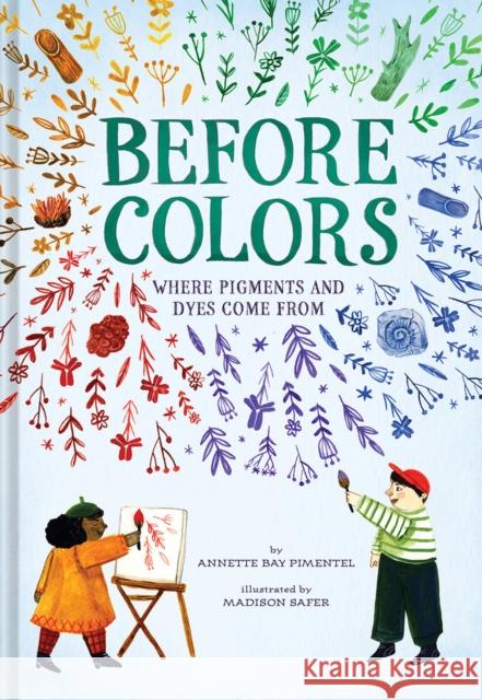 Before Colors: Where Pigments and Dyes Come From Annette Bay Pimentel 9781419757068 Abrams