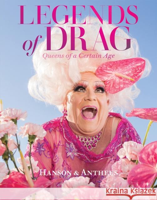 Legends of Drag: Queens of a Certain Age Harry James Hanson Devin Antheus 9781419758478