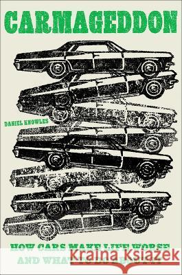 Carmageddon: How Cars Make Life Worse and What to Do about It Daniel Knowles 9781419758805 Harry N. Abrams