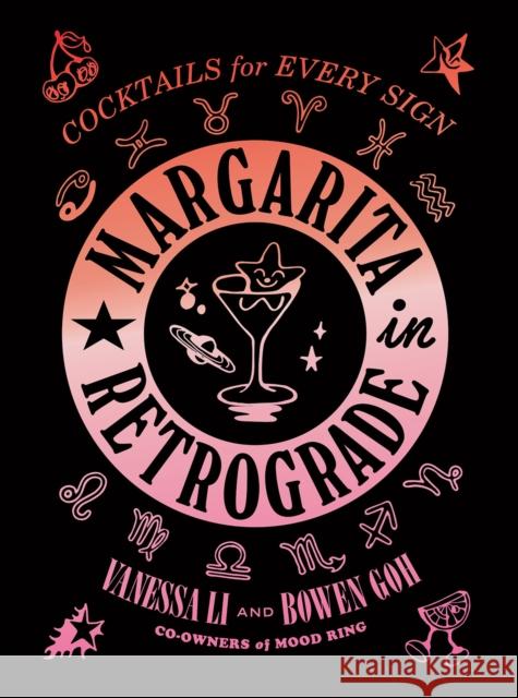 Margarita in Retrograde: Cocktails for Every Sign Vanessa Li Bowen Goh 9781419758898 Abrams
