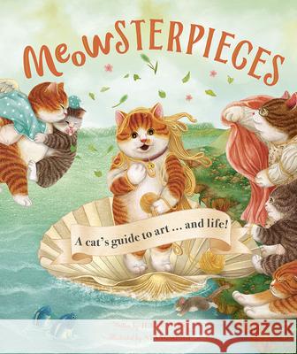 Meowsterpieces: A Cat's Guide to Art . . . and Life! Jenn Bailey Nyangsongi 9781419760518 Magic Cat