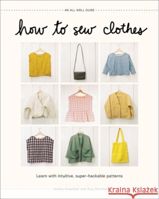 How to Sew Clothes: Learn with Intuitive, Super-Hackable Patterns Amy Bornman 9781419762024 Abrams