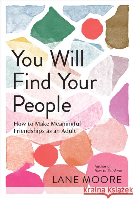 You Will Find Your People: How to Finally Make the Friendships You Deserve Lane Moore 9781419762567 Abrams