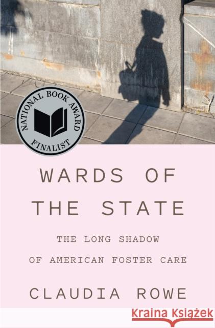 Wards of the State: The Long Shadow of American Foster Care Claudia Rowe 9781419763151 Abrams Press