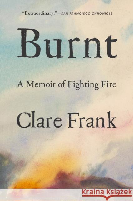 Burnt: A Memoir of Fighting Fire Clare Frank 9781419763915 Abrams Press