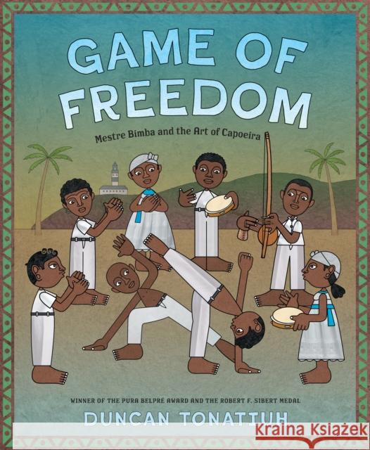 Game of Freedom: Mestre Bimba and the Art of Capoeira Duncan Tonatiuh 9781419764585 Abrams Books for Young Readers