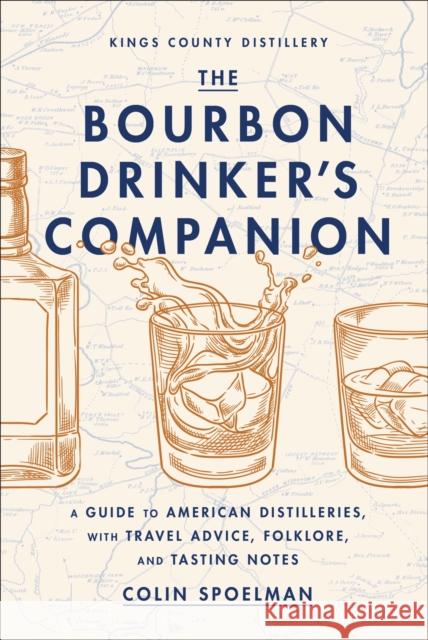 The Bourbon Drinker's Companion: A Guide to American Distilleries, with Travel Advice, Folklore, and Tasting Notes Colin Spoelman 9781419766091 Abrams