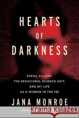 Hearts of Darkness: My Life Breaking Barriers in the FBI and Fighting the Evil Among Us Jana Monroe 9781419766114 Abrams Press