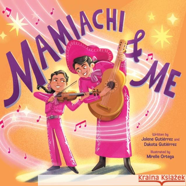 Mamiachi & Me: My Mami's Mariachi Band (a Picture Book) Jolene Guti?rrez Dakota Guti?rrez Mirelle Ortega 9781419767159