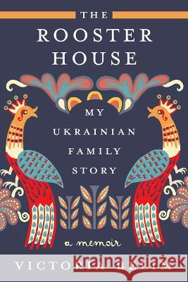 The Rooster House: My Ukrainian Family Story, a Memoir Victoria Belim 9781419767852 Abrams Press