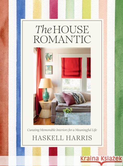 The House Romantic: Curating Memorable Interiors for a Meaningful Life Haskell Harris 9781419768088 Abrams