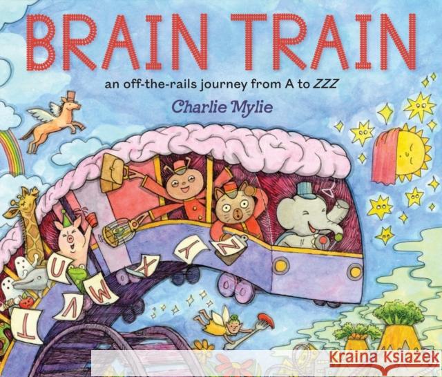 Brain Train: An Off-the-Rails Journey from A to ZZZ Charlie Mylie 9781419768156 Abrams Books for Young Readers