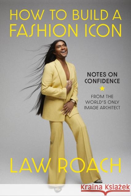 How to Build a Fashion Icon: Notes on Confidence Law Roach 9781419768217