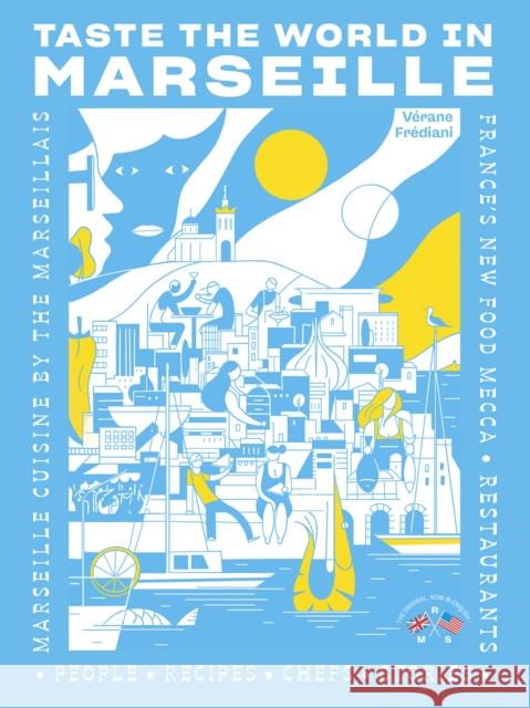 Taste the World in Marseille: Marseille Cuisine by the Marseillais Verane Frediani 9781419770340