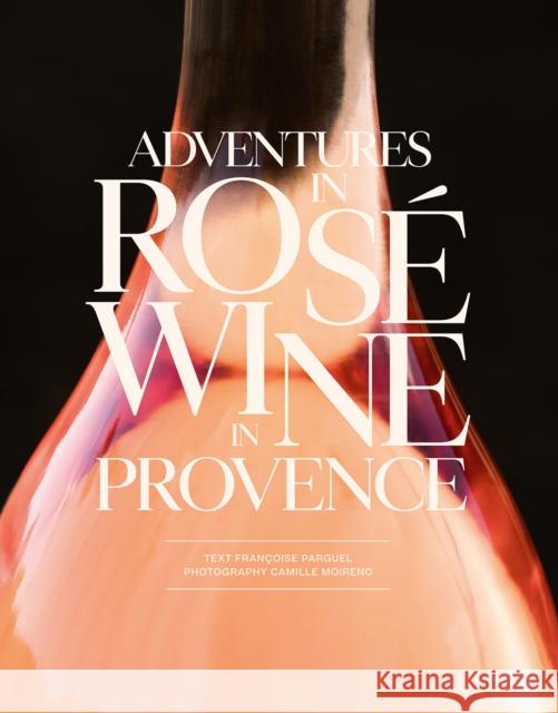 Adventures in Rose Wine in Provence  9781419770357 La Martiniere/Abrams
