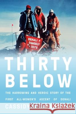 Thirty Below: The Harrowing and Heroic Story of the First All-Women's Ascent of Denali Cassidy Randall 9781419771538