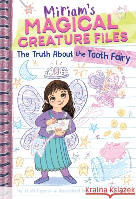 The Truth About the Tooth Fairy (Miriam's Magical Creature Files #1) Leah Cypess 9781419772405 Amulet Books
