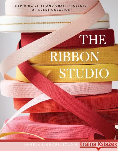 The Ribbon Studio: Inspiring Gifts and Craft Projects for Every Occasion Studio Carta 9781419772887