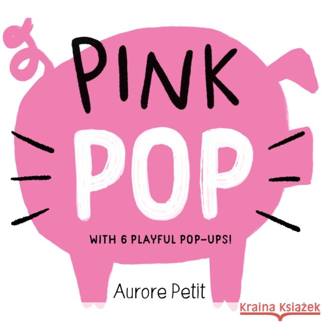 Pink Pop (With 6 Playful Pop-Ups!): A Board Book Aurore Petit 9781419773426 Abrams