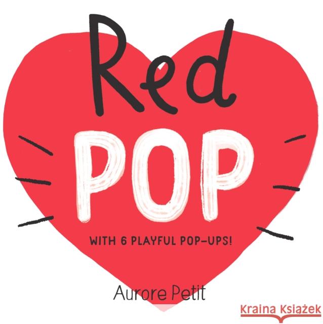 Red Pop (With 6 Playful Pop-Ups!): A Pop-Up Board Book Aurore Petit 9781419773440