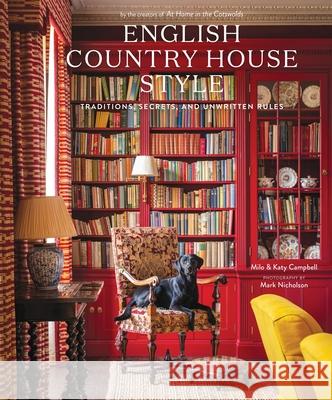 English Country House Style: Traditions, Secrets, and Unwritten Rules Milo Campbell Katy Campbell Mark Nicholson 9781419773808