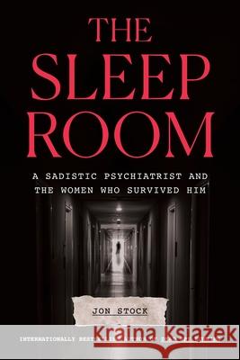 The Sleep Room: A Sadistic Psychiatrist and the Women Who Survived Him Jon Stock 9781419774478 Abrams Press