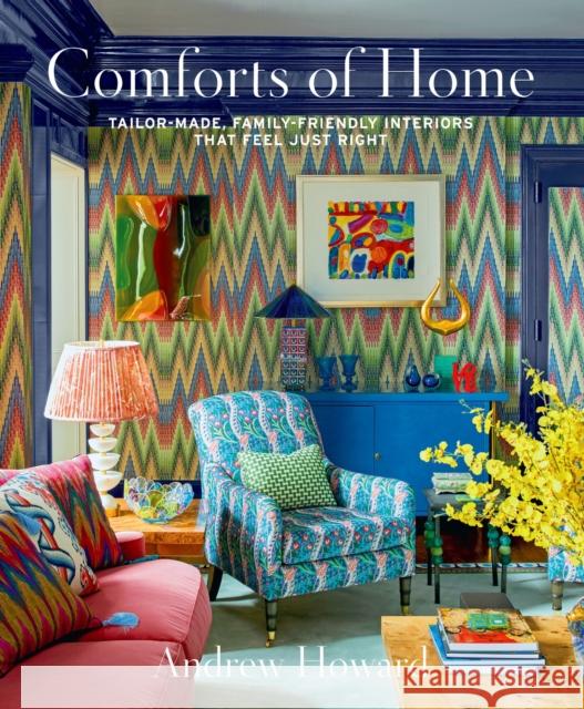 Comforts of Home: Tailor-Made, Family-Friendly Interiors That Feel Just Right Andrew Howard 9781419774652 Abrams Books