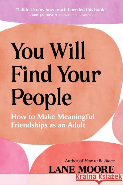 You Will Find Your People: How to Make Meaningful Friendships as an Adult Lane Moore 9781419775529 Abrams