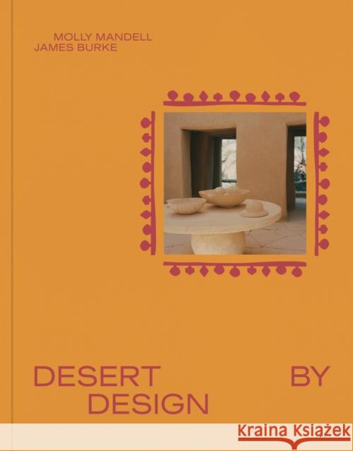 Desert by Design: Creative Minds, Arid Places, Tailor-Made Spaces James Burke Molly Mandell 9781419775796 Abrams Books