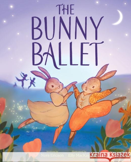 The Bunny Ballet: A Picture Book Nora Ericson 9781419776144 Abrams Books for Young Readers