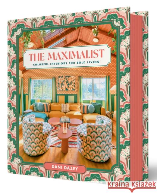 The Maximalist: Colorful Interiors for Bold Living Dani Dazey 9781419776502 Abrams Books