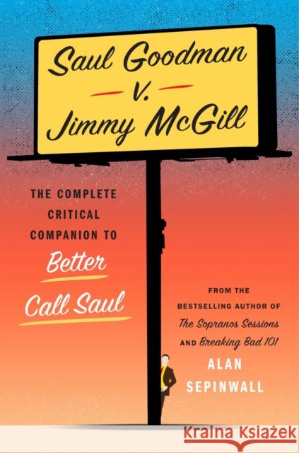 Saul Goodman v. Jimmy McGill: The Complete Critical Companion to Better Call Saul Alan Sepinwall 9781419777196 Abrams Press