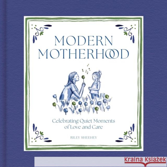 Modern Motherhood: Celebrating Quiet Moments of Love and Care Riley Sheehey 9781419777356 Abrams Image