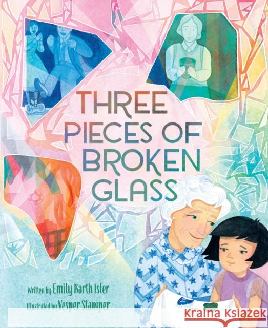 Three Pieces of Broken Glass: A Picture Book Emily Barth Isler Vesper Stamper 9781419778728