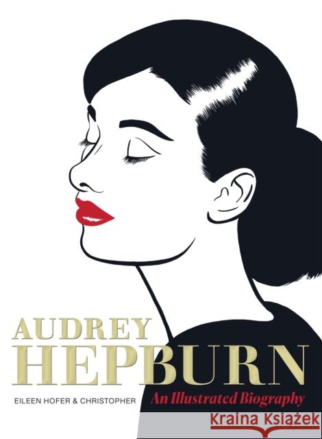 Audrey Hepburn: An Illustrated Biography Eileen Hofer 9781419779916